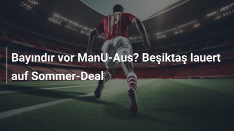 Bayındır vor ManU-Aus? Beşiktaş lauert auf Sommer-Deal