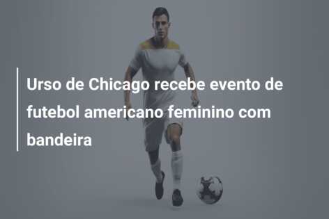 Urso de Chicago recebe evento de futebol americano feminino com bandeira