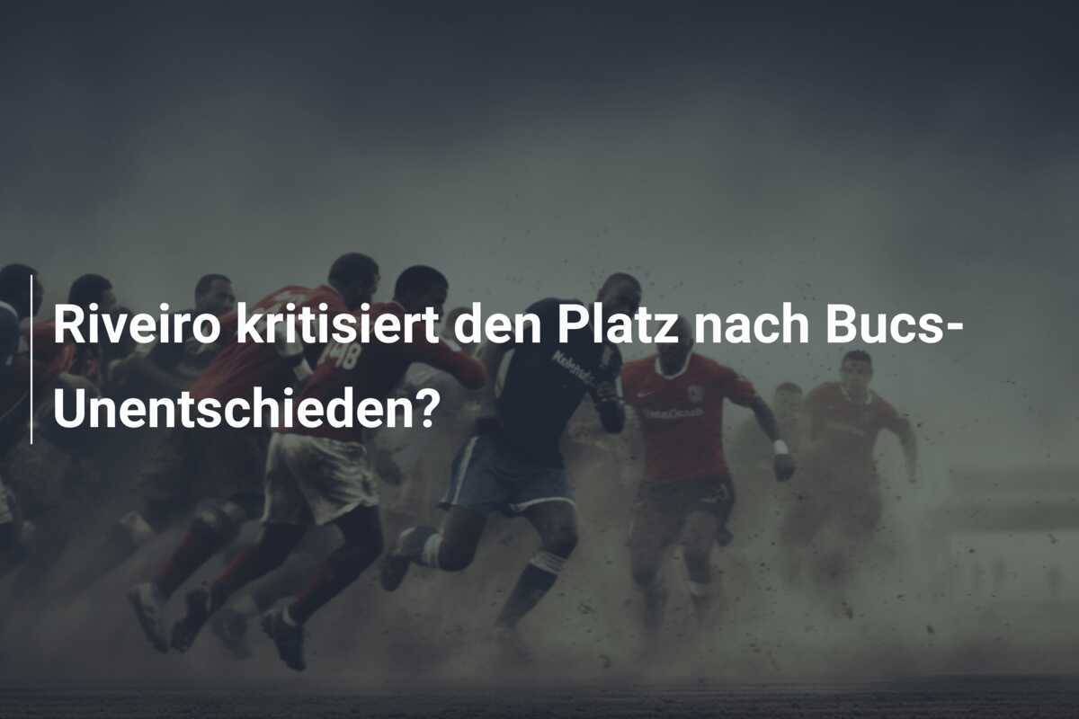 Riveiro kritisiert den Platz nach Bucs-Unentschieden?