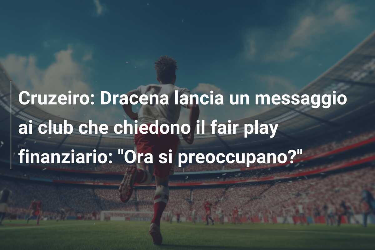 Cruzeiro: Dracena lancia un messaggio ai club che chiedono il fair play finanziario: "Ora si preoccupano?"