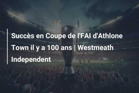 Succès en Coupe de l’FAI d’Athlone Town il y a 100 ans | Westmeath Independent