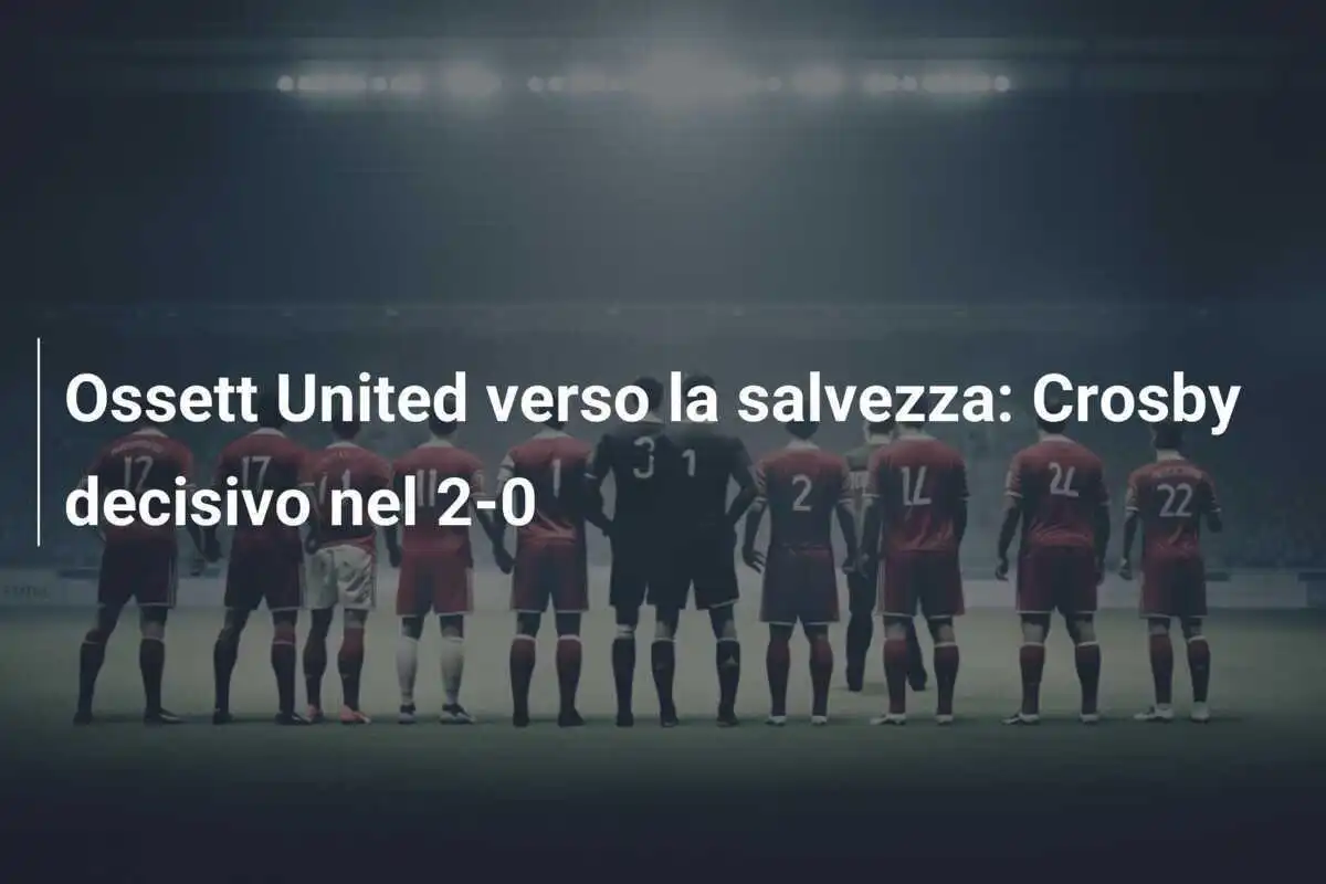 Ossett United verso la salvezza: Crosby decisivo nel 2-0