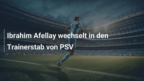Ibrahim Afellay wechselt in den Trainerstab von PSV