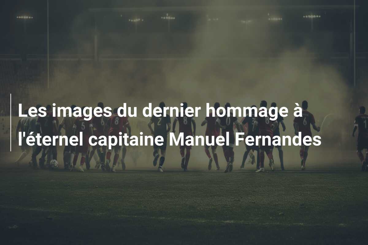 Les images du dernier hommage à l’éternel capitaine Manuel Fernandes