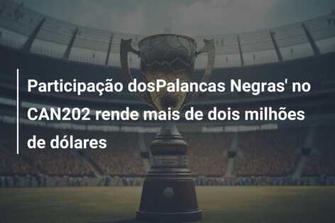 Participação dosPalancas Negras’ no CAN202 rende mais de dois milhões de dólares