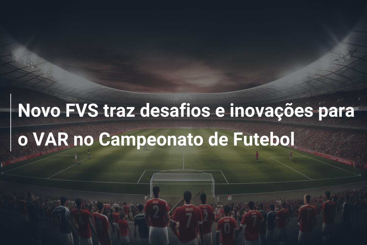 Novo FVS traz desafios e inovações para o VAR no Campeonato de Futebol