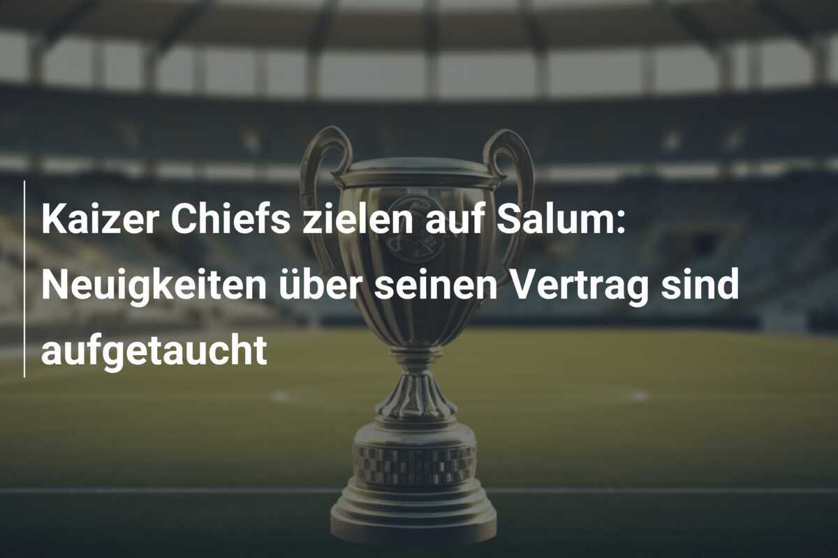 Kaizer Chiefs zielen auf Salum: Neuigkeiten über seinen Vertrag sind aufgetaucht