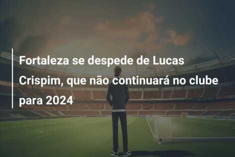 Fortaleza se despede de Lucas Crispim, que não continuará no clube para 2024