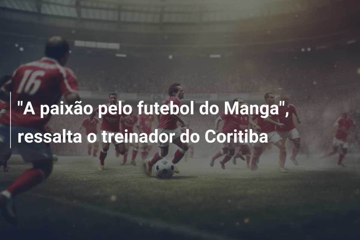 "A paixão pelo futebol do Manga", ressalta o treinador do Coritiba