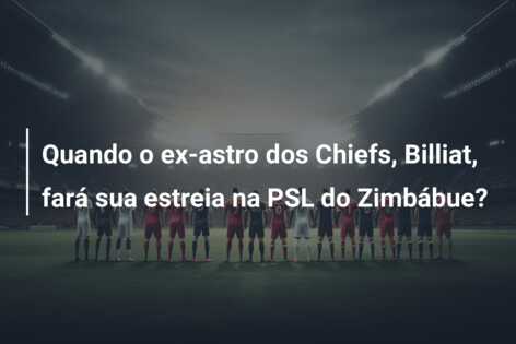 Quando o ex-astro dos Chiefs, Billiat, fará sua estreia na PSL do Zimbábue?