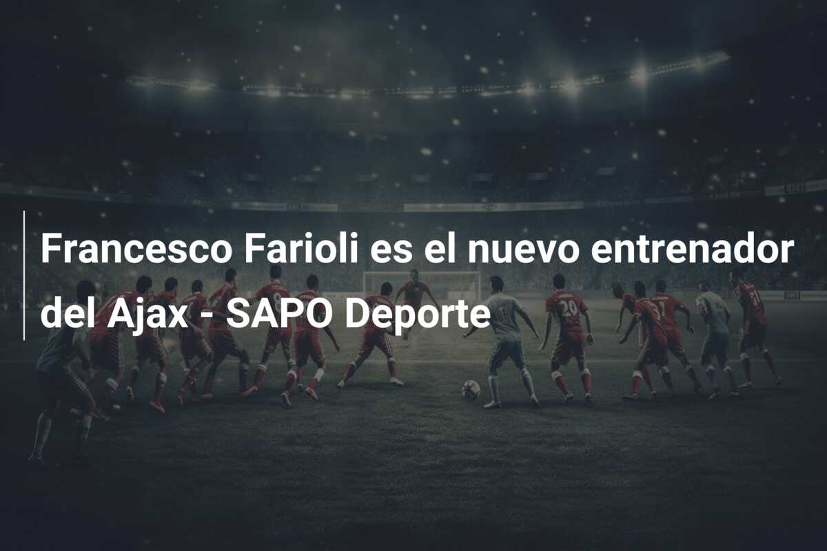 Francesco Farioli es el nuevo entrenador del Ajax – SAPO Deporte