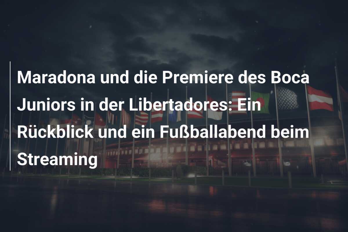 Maradona und die Premiere des Boca Juniors in der Libertadores: Ein Rückblick und ein Fußballabend beim Streaming