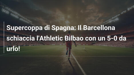Supercoppa di Spagna: Il Barcellona schiaccia l'Athletic Bilbao con un 5-0 da urlo!