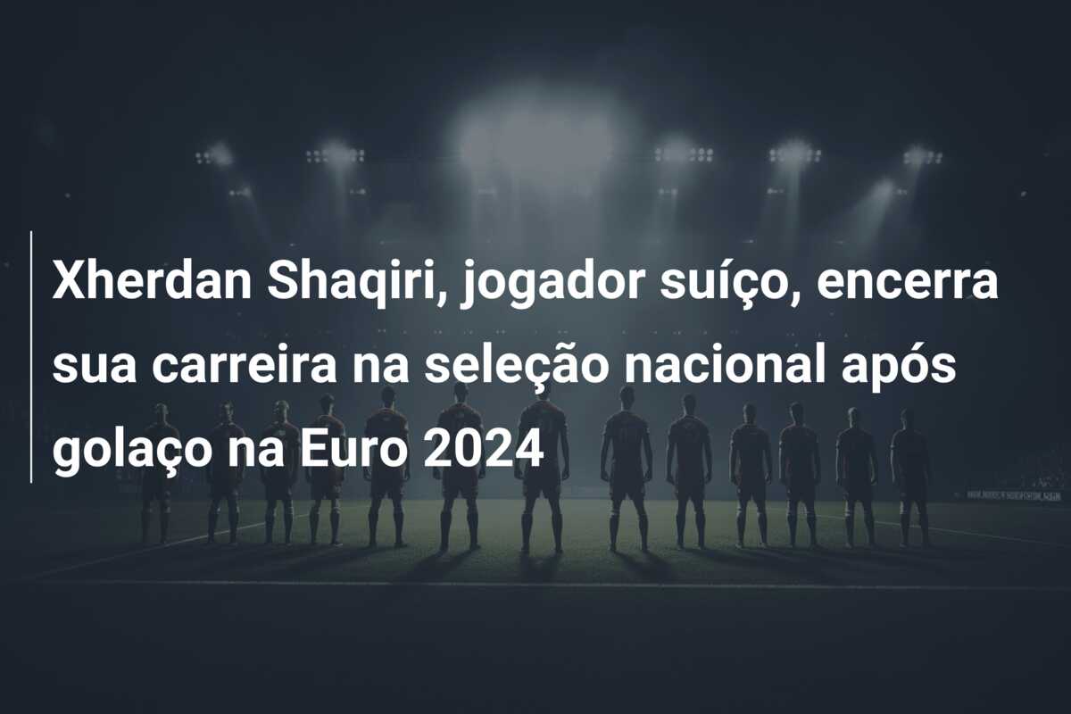 Xherdan Shaqiri, jogador suíço, encerra sua carreira na seleção nacional após golaço na Euro 2024