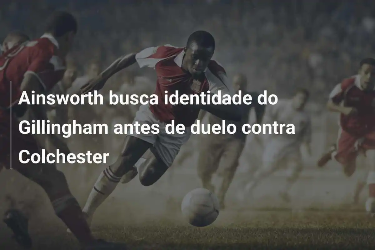 Ainsworth busca identidade do Gillingham antes de duelo contra Colchester