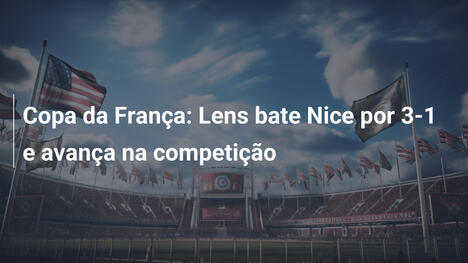 Copa da França: Lens bate Nice por 3-1 e avança na competição