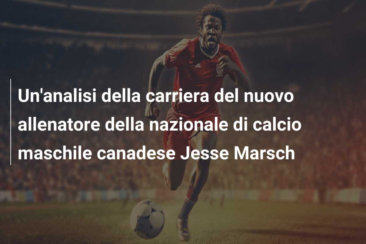 Un’analisi della carriera del nuovo allenatore della nazionale di calcio maschile canadese Jesse Marsch