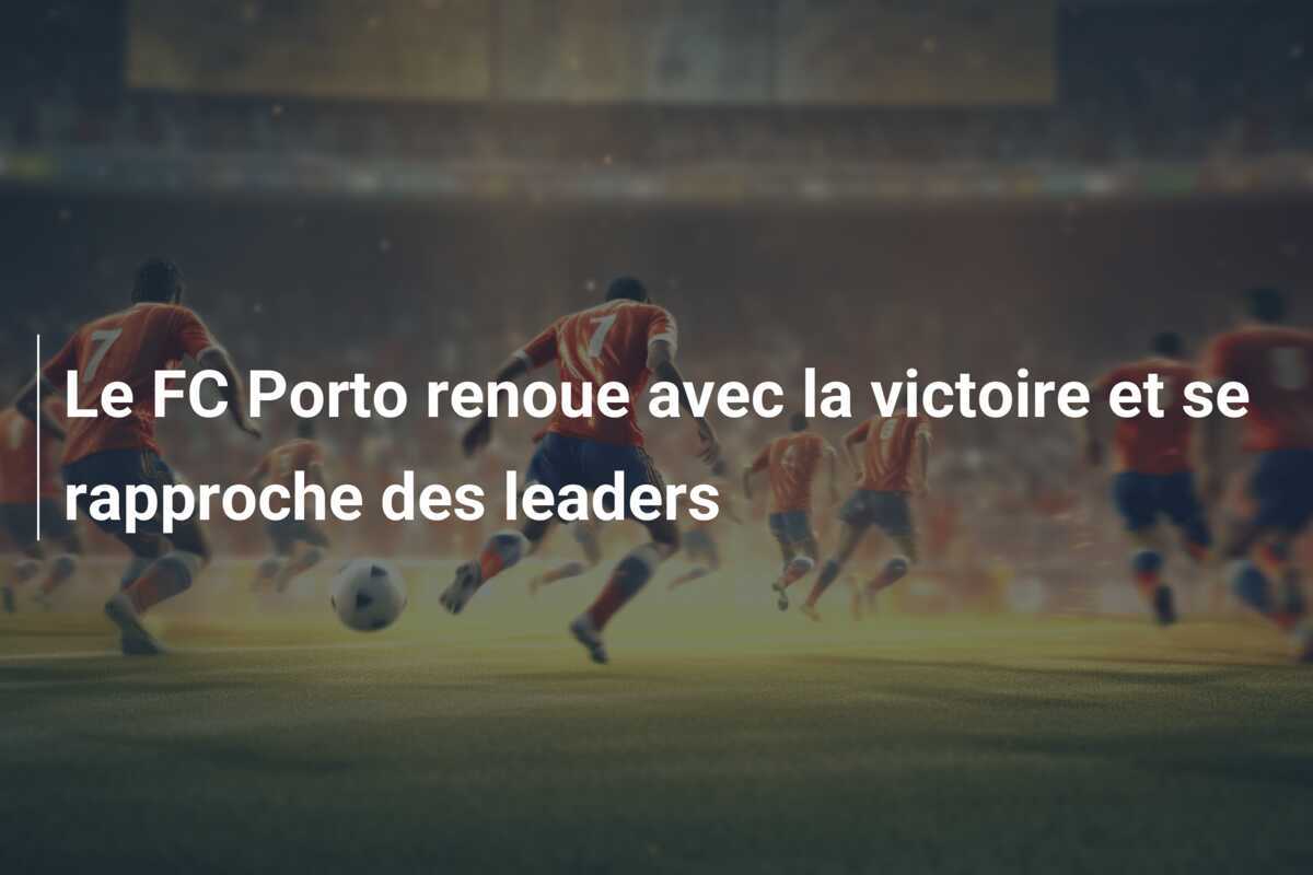 Le FC Porto renoue avec la victoire et se rapproche des leaders