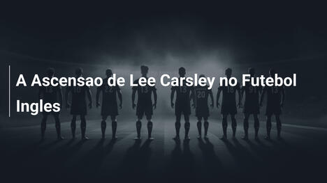 A Ascensao de Lee Carsley no Futebol Ingles