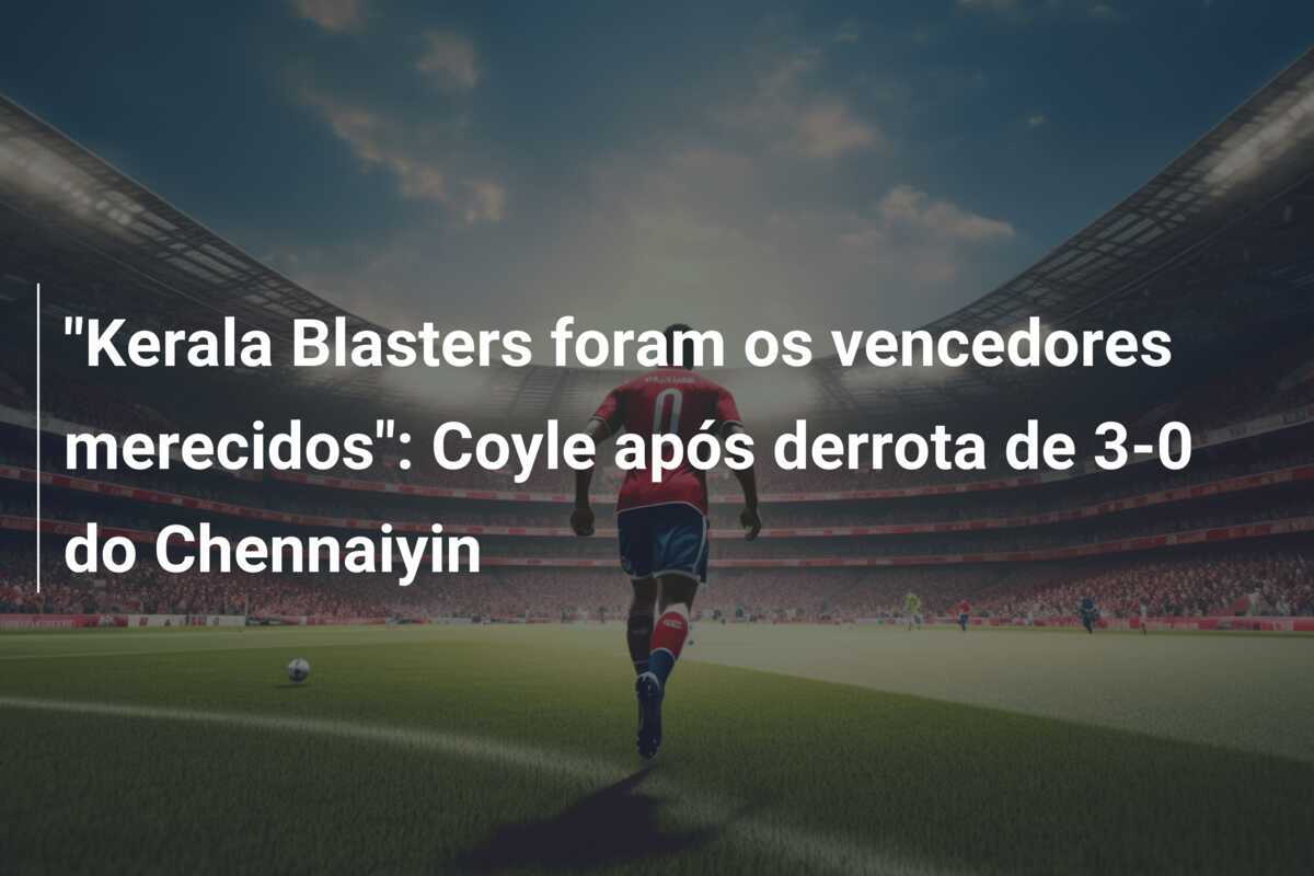 "Kerala Blasters foram os vencedores merecidos": Coyle após derrota de 3-0 do Chennaiyin