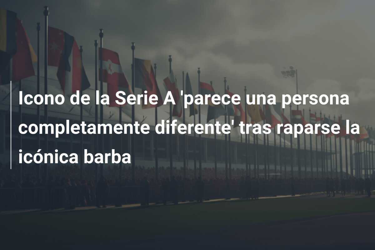 Icono de la Serie A 'parece una persona completamente diferente' tras raparse la icónica barba