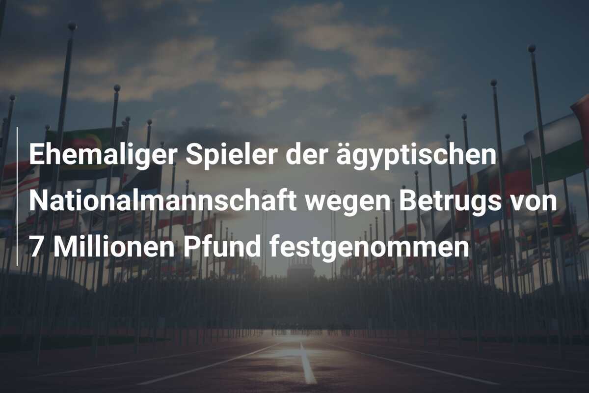 Ehemaliger Spieler der ägyptischen Nationalmannschaft wegen Betrugs von 7 Millionen Pfund festgenommen