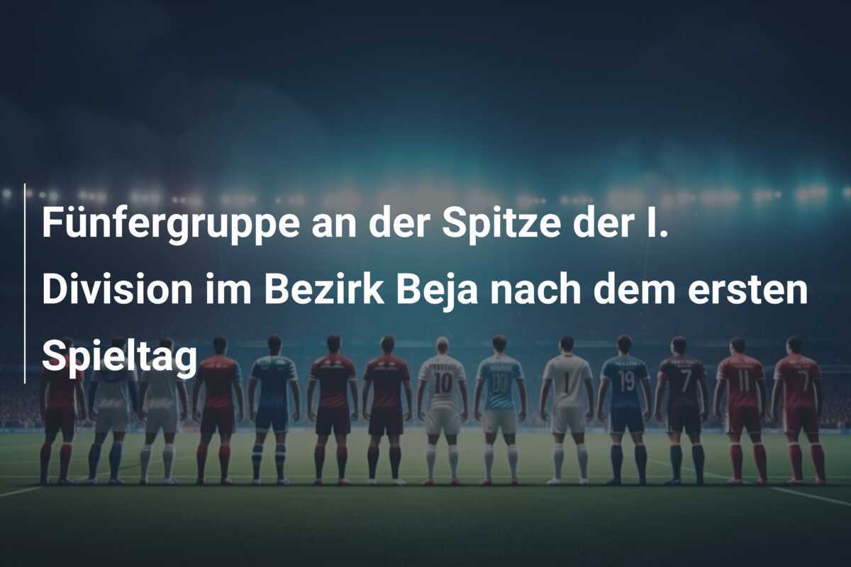 Fünfergruppe an der Spitze der I. Division im Bezirk Beja nach dem ersten Spieltag