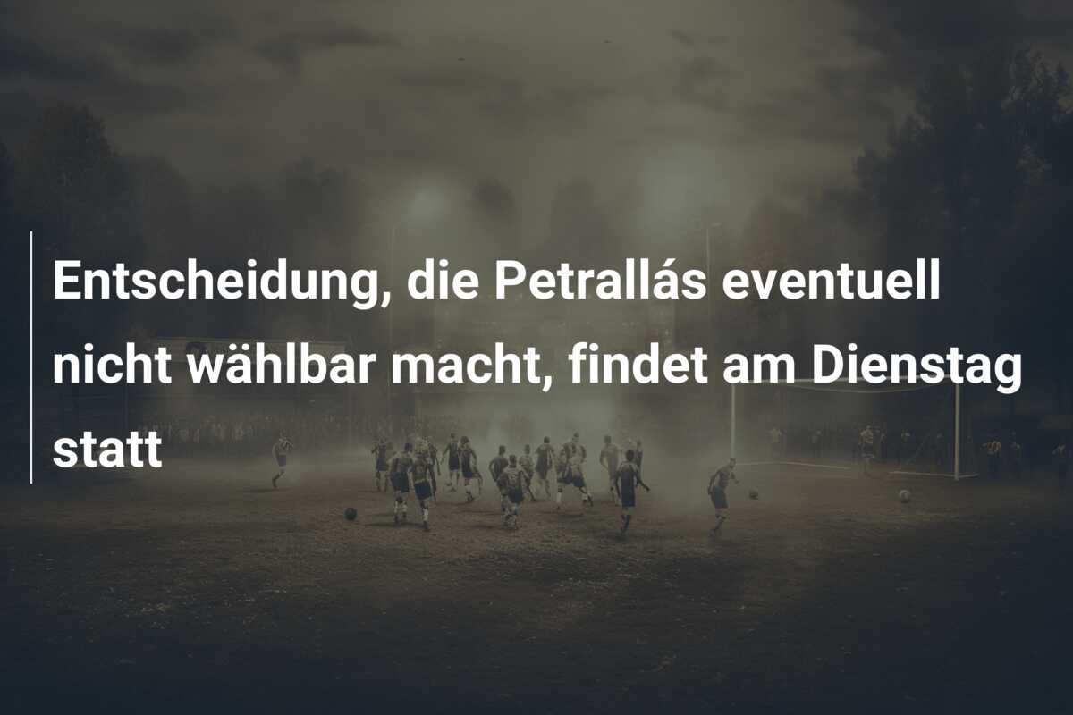 Entscheidung, die Petrallás eventuell nicht wählbar macht, findet am Dienstag statt