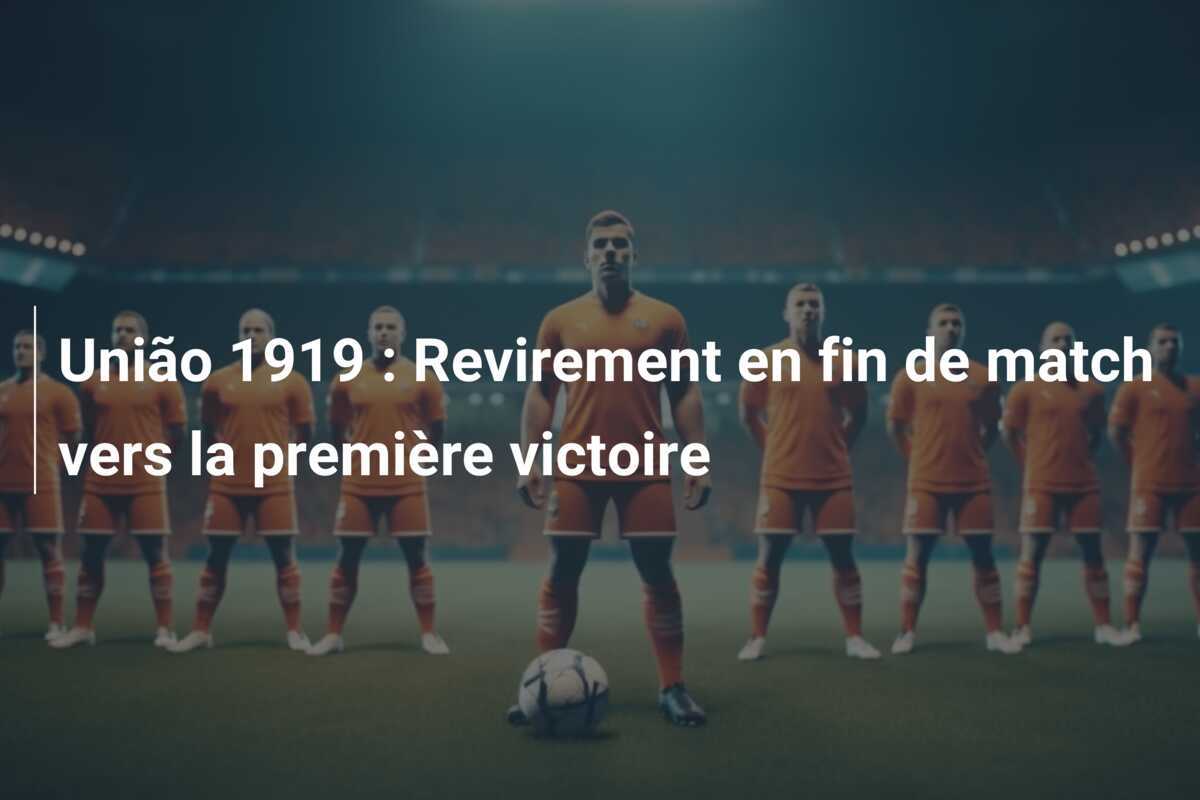 União 1919 : Revirement en fin de match vers la première victoire