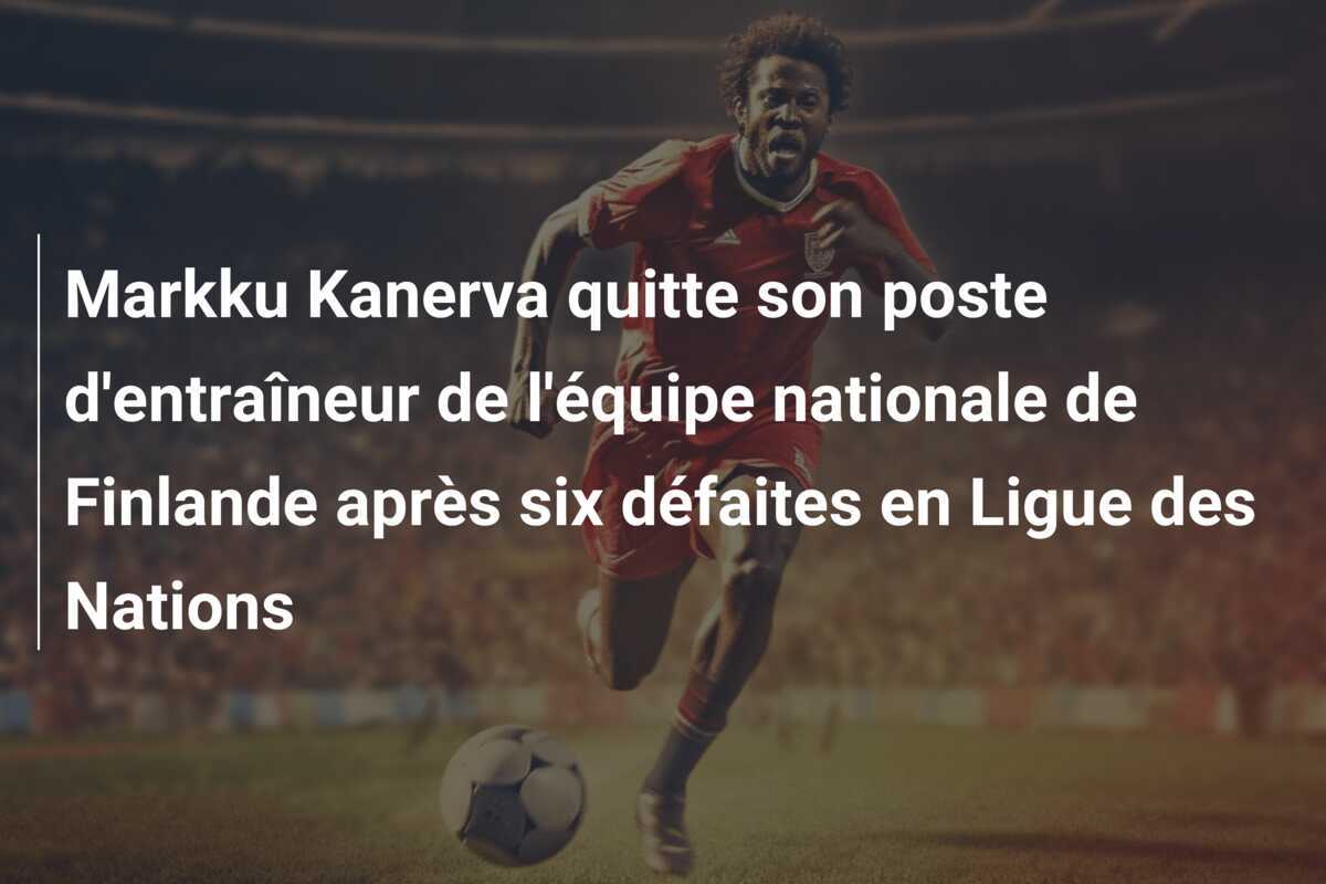 Markku Kanerva quitte son poste d'entraîneur de l'équipe nationale de Finlande après six défaites en Ligue des Nations