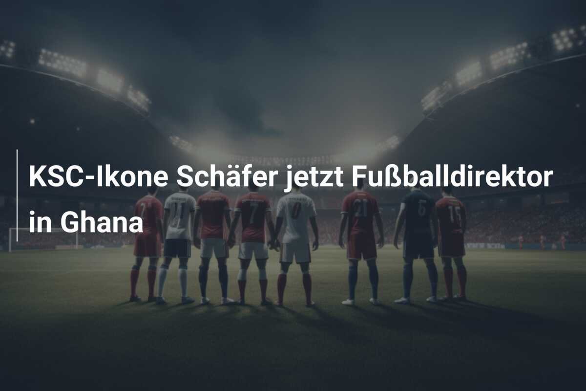 KSC-Ikone Schäfer jetzt Fußballdirektor in Ghana