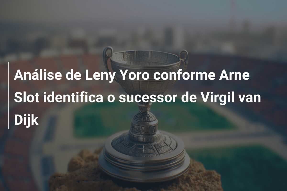 Análise de Leny Yoro conforme Arne Slot identifica o sucessor de Virgil van Dijk