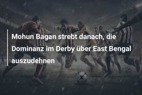 Mohun Bagan strebt danach, die Dominanz im Derby über East Bengal auszudehnen