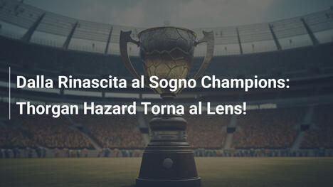 Dalla Rinascita al Sogno Champions: Thorgan Hazard Torna al Lens!