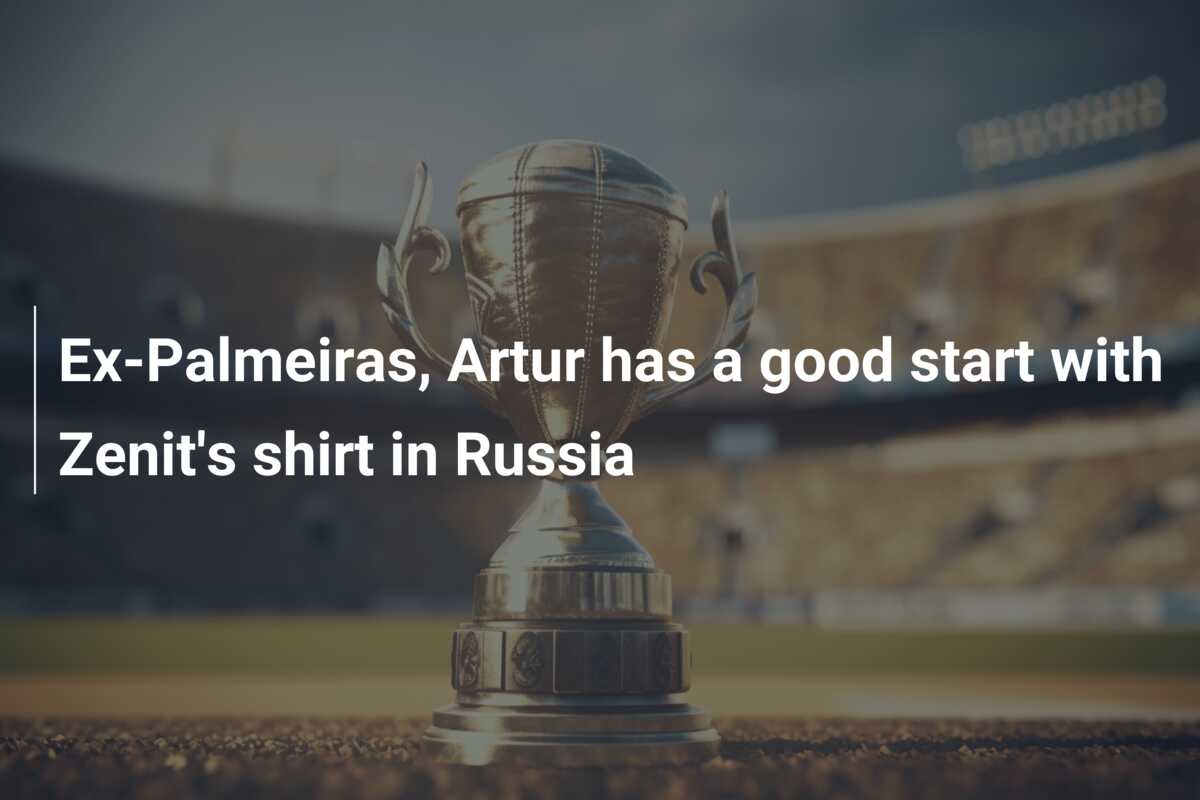 Ex-Palmeiras, Artur has a good start with Zenit’s shirt in Russia