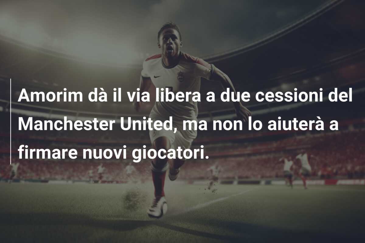Amorim dà il via libera a due cessioni del Manchester United, ma non lo aiuterà a firmare nuovi giocatori.