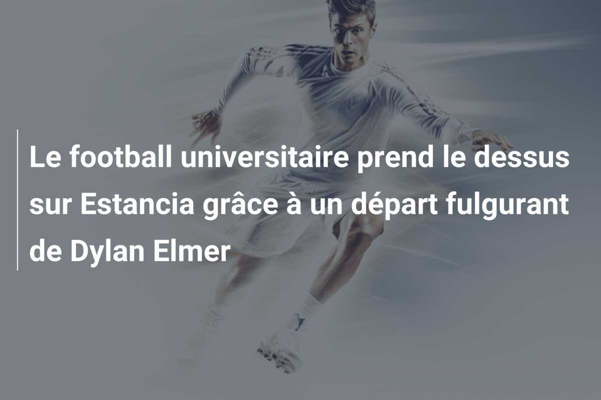 Le football universitaire prend le dessus sur Estancia grâce à un départ fulgurant de Dylan Elmer