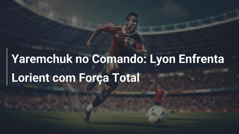 Yaremchuk no Comando: Lyon Enfrenta Lorient com Força Total