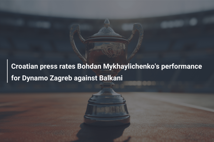 Croatian press rates Bohdan Mykhaylichenko’s performance for Dynamo Zagreb against Balkani