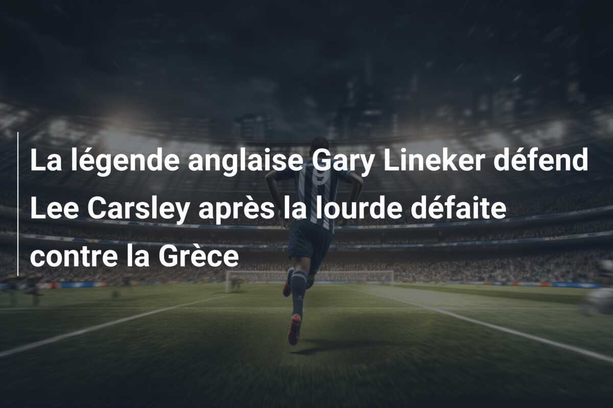 La légende anglaise Gary Lineker défend Lee Carsley après la lourde défaite contre la Grèce