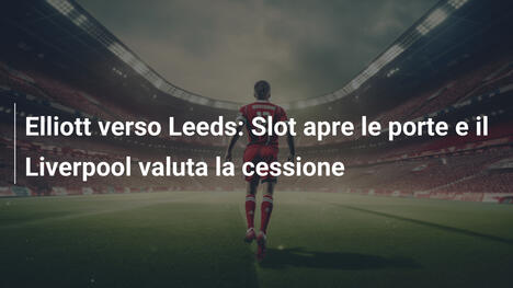 Elliott verso Leeds: Slot apre le porte e il Liverpool valuta la cessione