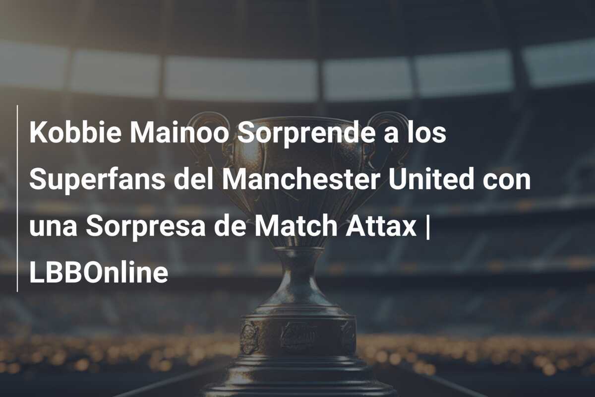 Kobbie Mainoo Sorprende a los Superfans del Manchester United con una Sorpresa de Match Attax | LBBOnline