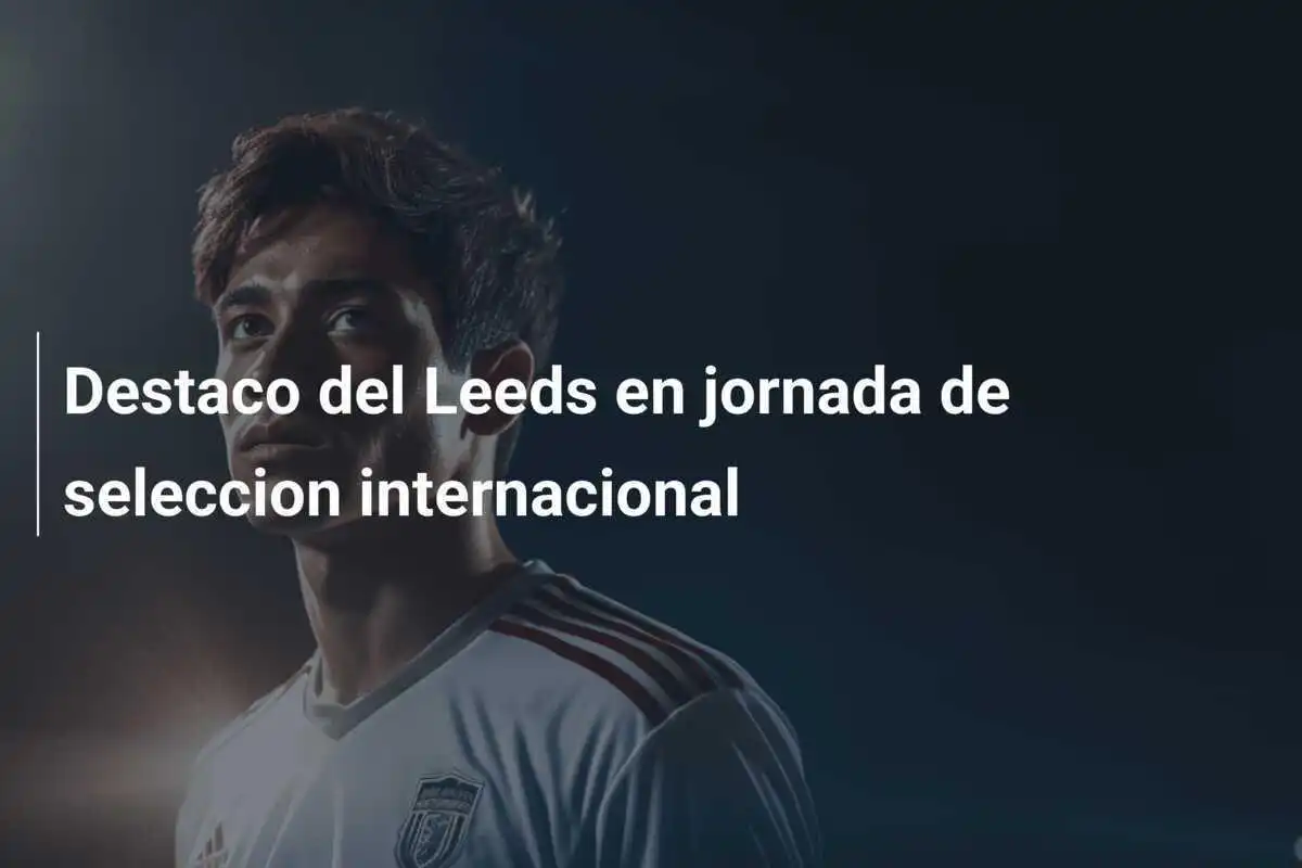 Destaco del Leeds en jornada de seleccion internacional