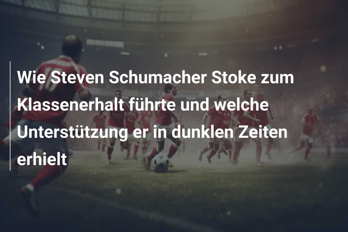 Wie Steven Schumacher Stoke zum Klassenerhalt führte und welche Unterstützung er in dunklen Zeiten erhielt