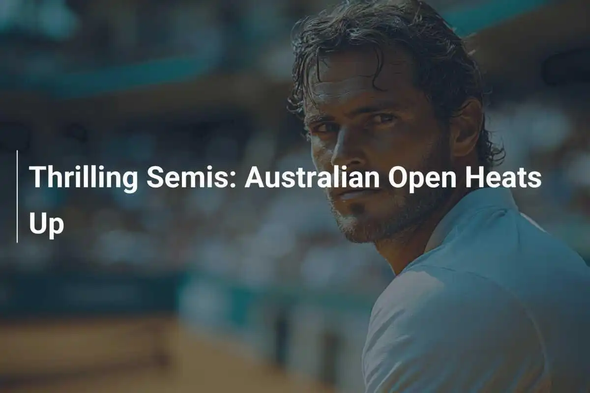 Semifinales Emocionantes: El Abierto de Australia Calienta Motores