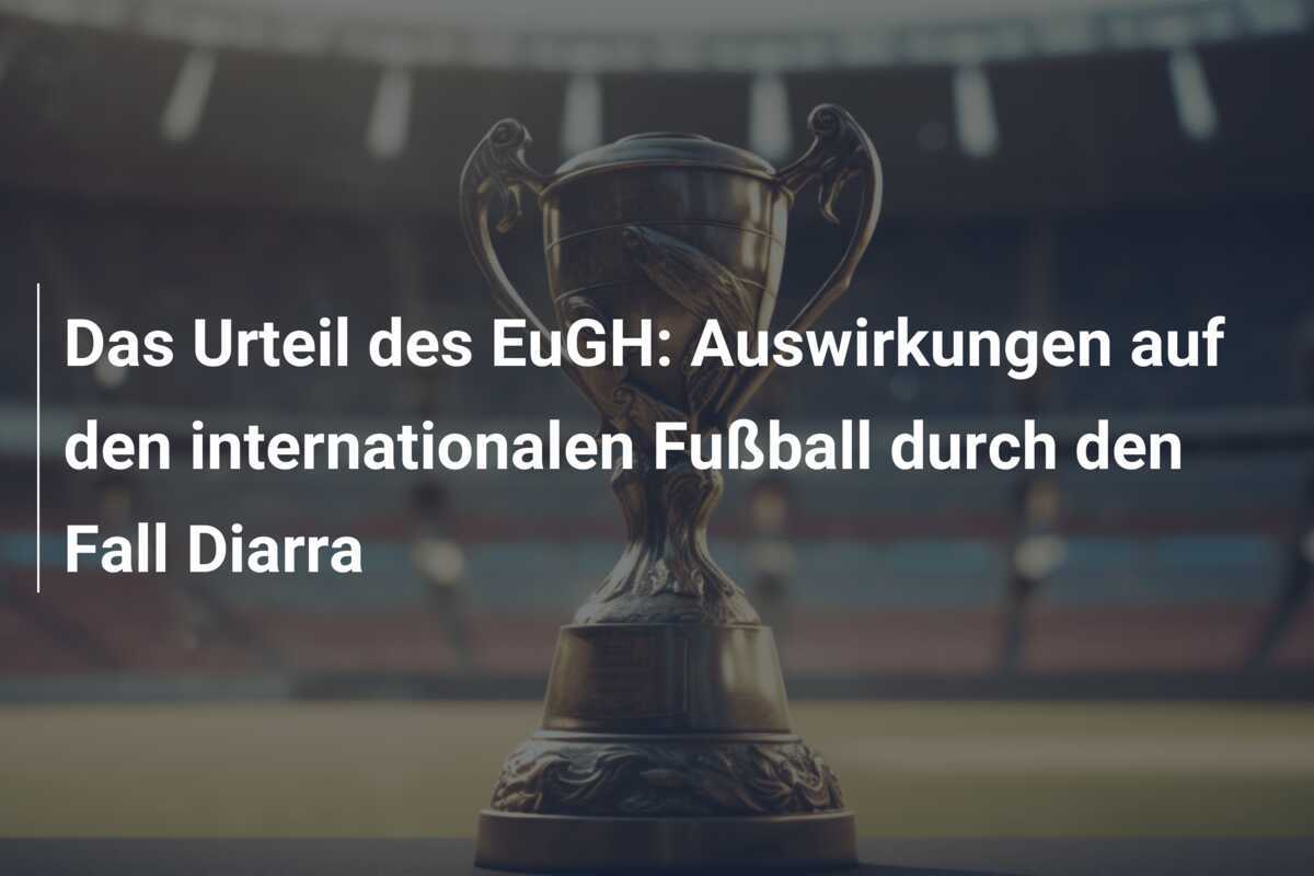 Das Urteil des EuGH: Auswirkungen auf den internationalen Fußball durch den Fall Diarra