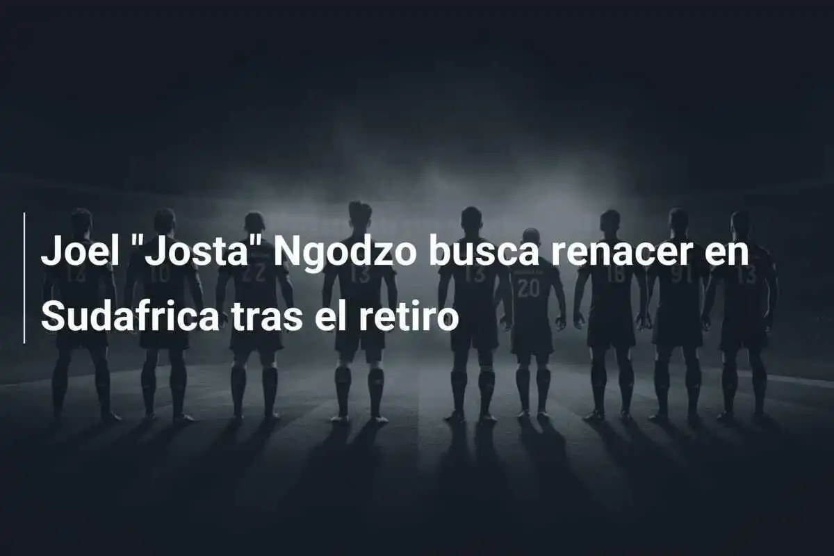 Joel "Josta" Ngodzo busca renacer en Sudafrica tras el retiro