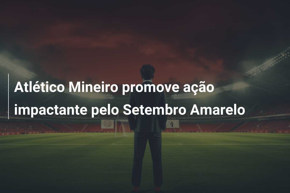 Atlético Mineiro promove ação impactante pelo Setembro Amarelo