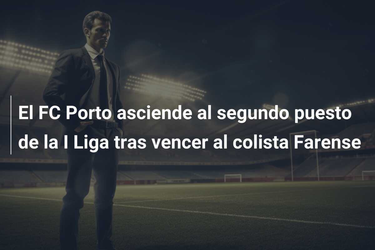 El FC Porto asciende al segundo puesto de la I Liga tras vencer al colista Farense