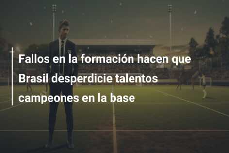 Fallos en la formación hacen que Brasil desperdicie talentos campeones en la base
